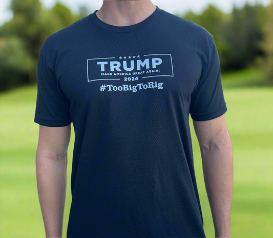 THE TRUMP "TOO BIG TO RIG" T-SHIRT